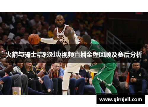 火箭与骑士精彩对决视频直播全程回顾及赛后分析