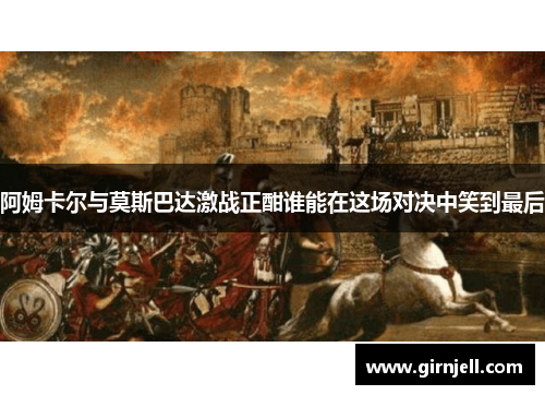阿姆卡尔与莫斯巴达激战正酣谁能在这场对决中笑到最后